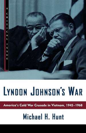 Lyndon Johnson's War: America's Cold War Crusade in Vietnam, 1945-1968 de Michael H. Hunt