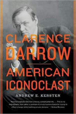 Clarence Darrow: American Iconoclast de Andrew E. Kersten