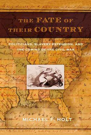 The Fate of Their Country: Politicians, Slavery Extension, and the Coming of the Civil War de Michael F. Holt