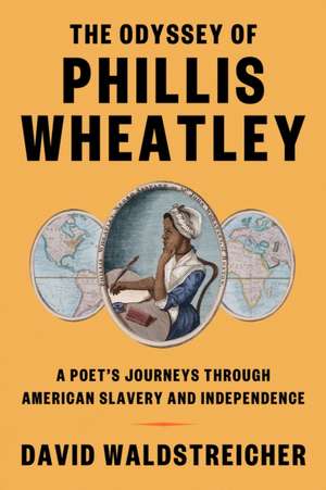 The Odyssey of Phillis Wheatley de David Waldstreicher