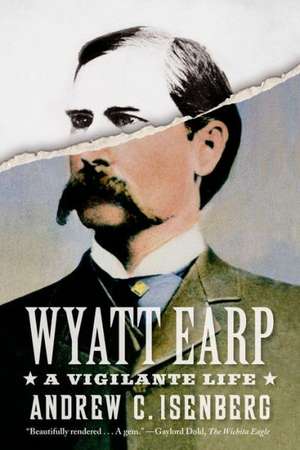 Wyatt Earp: A Vigilante Life de Andrew C. Isenberg