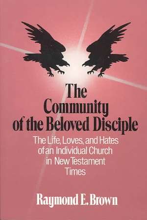 The Community of the Beloved Disciple: The Lights of Penitence, the Moral Principles, Lights of Holiness, Essays, Letters, and Poems de Raymond E. Brown