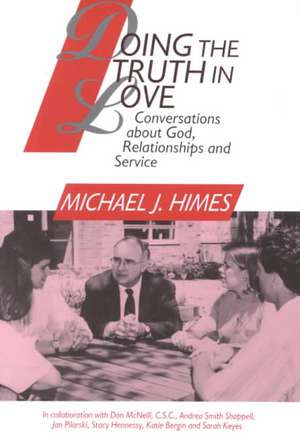 Doing the Truth in Love: Conversations about God, Relationships, and Service de Michael J. Himes