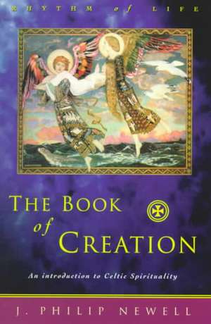 The Book of Creation: An Introduction to Celtic Spirituality de J. Philip Newell