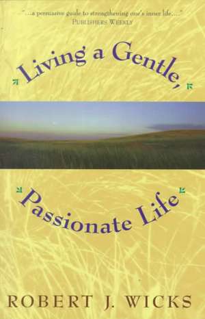 Living a Gentle, Passionate Life de Robert J. Wicks