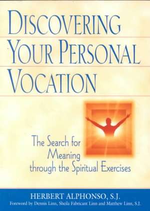 Discovering Your Personal Vocation: The Search for Meaning Through the Spiritual Exercises de Herbert Alphonso