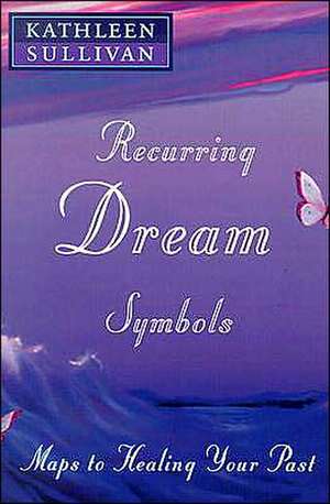 Recurring Dream Symbols: Maps to Healing Your Past de Kathleen Sullivan