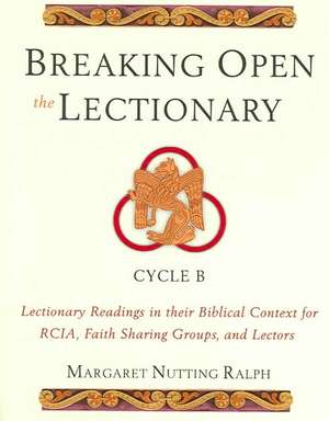 Breaking Open the Lectionary: Lectionary Readings in Their Biblical Context for RCIA, Faith Sharing Groups, and Lectors, Cycle B de Margaret Nutting Ralph