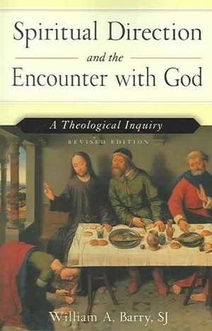 Spiritual Direction and the Encounter with God: A Theological Inquiry de William A. Barry