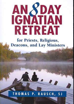 An 8 Day Ignatian Retreat for Priests, Religious, and Lay Ministers de Thomas P. Rausch