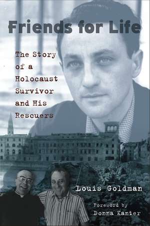 Friends for Life: The Story of a Holocaust Survivor and His Rescuers de Louis Goldman