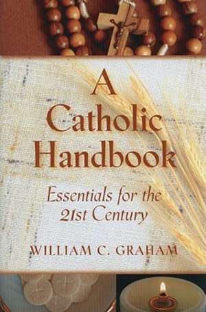 A Catholic Handbook: Explanations, Definitions, Prompts, Prayers, and Examples de Ph. D. Graham, William C.