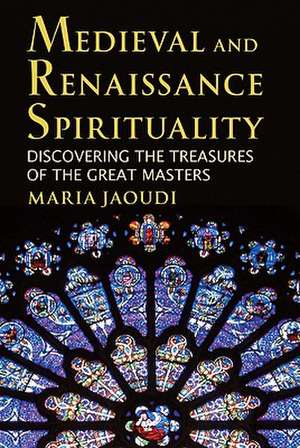 Medieval and Renaissance Spirituality: Discovering the Treasures of the Great Masters de Maria Jaoudi