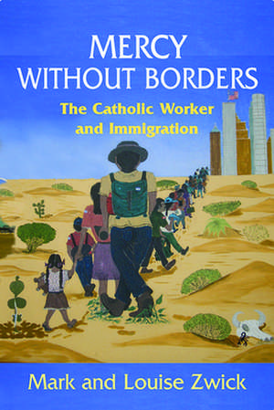 Mercy Without Borders: The Catholic Worker and Immigration de Louise Zwick