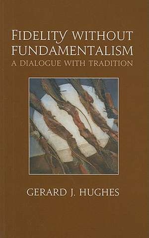 Fidelity Without Fundamentalism: A Dialogue with Tradition de Gerard J. Hughes