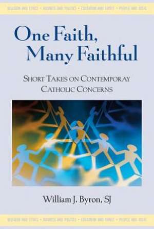 One Faith, Many Faithful: Short Takes on Contemporary Catholic Concerns de Sj Byron, William J.