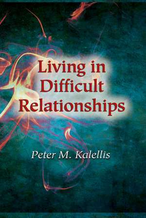 Living in Difficult Relationships de Peter M. Kalellis