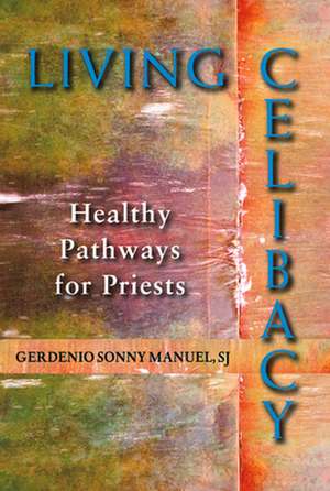 Living Celibacy: Healthy Pathways for Priests de Sonny Sj Manuel