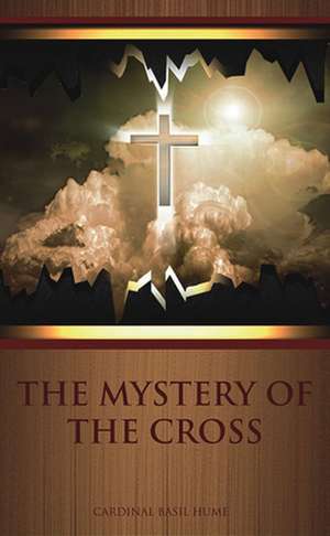 The Mystery of the Cross de Cardinal Basil Hume