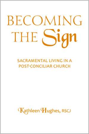 Becoming the Sign: Sacramental Living in a Post-Conciliar Church de Kathleen A. Roskos