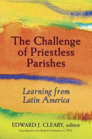 The Challenge of Priestless Parishes: Learning from Latin America de Robert J. Schreiter