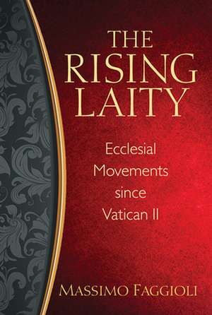 The Rising Laity: Ecclesial Movements Since Vatican II de Massimo Faggioli