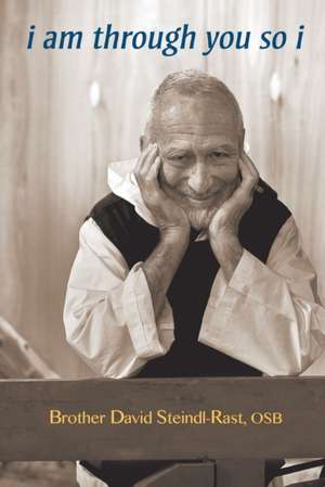 I Am Through You So I de Brother David Steindl-Rast