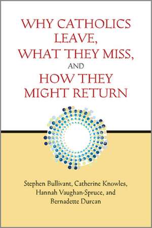 Why Catholics Leave, What They Miss, and How They Might Return de Stephen Bullivant