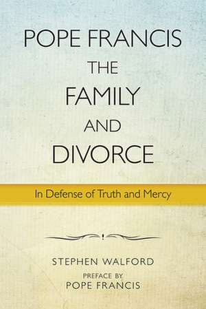 Pope Francis, the Family, and Divorce de Stephen Walford