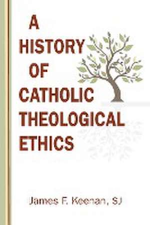 History of Catholic Theological Ethics de James F Keenan