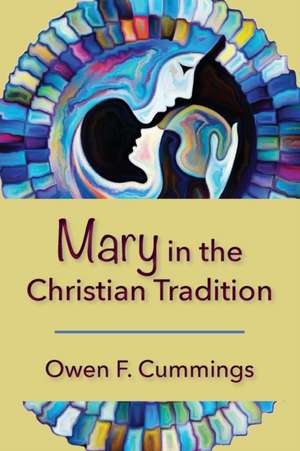 Mary in the Christian Tradition de Owen F Cummings