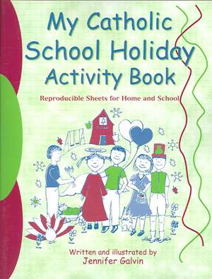 My Catholic School Holiday Activity Book: Reproducible Sheets for Home and School de Jennifer Galvin