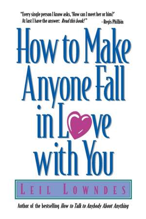 How to Make Anyone Fall in Love with You de Leil Lowndes