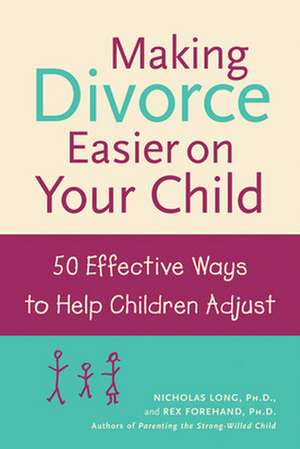 Making Divorce Easier on Your Child: 50 Effective Ways to Help Children Adjust de Nicholas Long