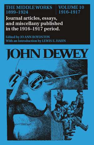 The Middle Works of John Dewey, Volume 10, 1899 - 1924: Journal articles, essays, and miscellany published in the 1916-1917 period de John Dewey