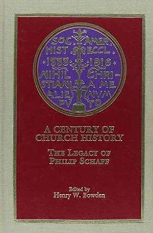 A Century of Church History: The Legacy of Philip Schaff de Professor Henry W. Bowden