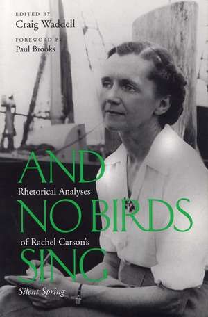 And No Birds Sing: Rhetorical Analyses of Rachel Carson's Silent Spring de Craig Waddell