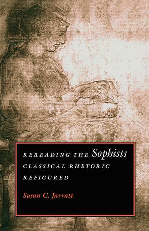 Rereading the Sophists: Classical Rhetoric Refigured de Susan C. Jarratt