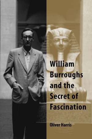 William Burroughs and the Secret of Fascination de Oliver Harris