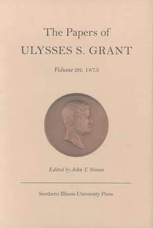 The Papers of Ulysses S. Grant, Volume 26: 1875 de John Y Simon