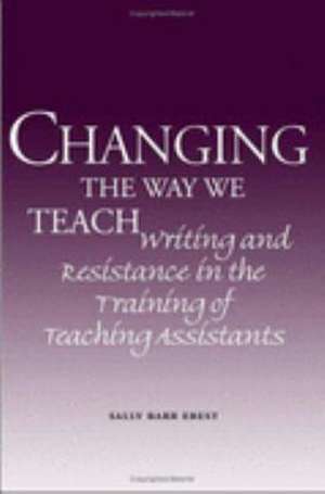 Changing the Way We Teach: Writing and Resistance in the Training of Teaching Assistants de Associate Professor Sally Barr Ebest