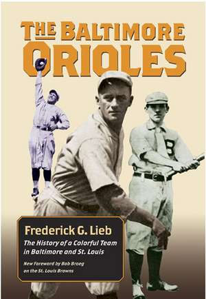 The Baltimore Orioles: The History of a Colorful Team in Baltimore and St. Louis de Frederick G. Lieb