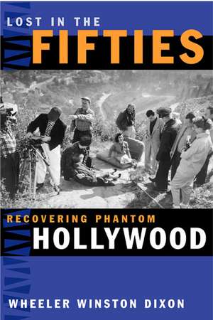 Lost in the Fifties: Recovering Phantom Hollywood de Wheeler Winston Dixon