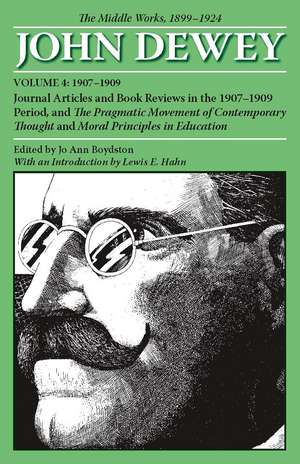 The Middle Works of John Dewey, Volume 4, 1899 - 1924: Journal Articles and Book Reviews in the 1907-1909 Period, and The Pragmatic Movement of Contemporary Thought and Moral Principles in Education de John Dewey