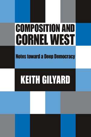 Composition and Cornel West: Notes toward a Deep Democracy de Keith Gilyard