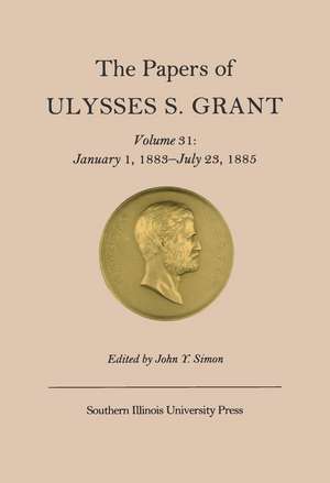 The Papers of Ulysses S. Grant, Volume 31: January 1, 1883-July 23, 1885 de John Y Simon