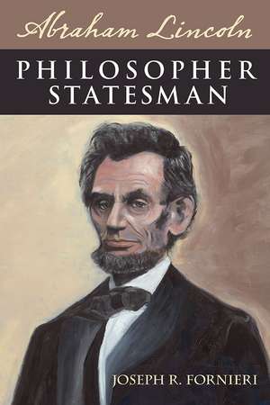 Abraham Lincoln, Philosopher Statesman de Joseph R. Fornieri