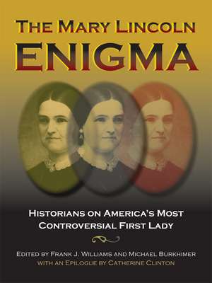 The Mary Lincoln Enigma: Historians on America's Most Controversial First Lady de Frank J. Williams