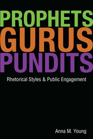 Prophets, Gurus, and Pundits: Rhetorical Styles and Public Engagement de Anna M. Young