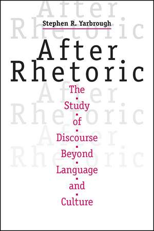 After Rhetoric: The Study of Discourse Beyond Language and Culture de Stephen R Yarbrough